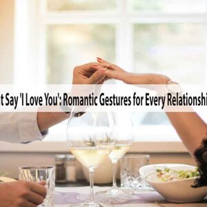 Gifts that Say I Love You Romantic Gestures for Every Relationship Milestone
